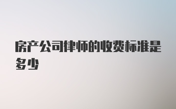 房产公司律师的收费标准是多少