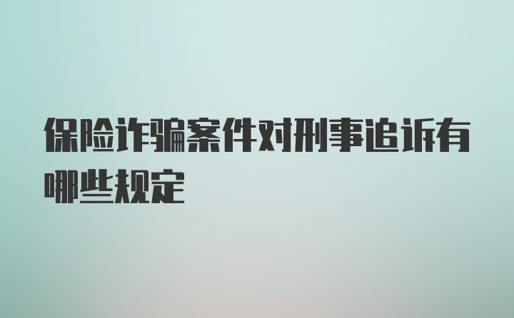 保险诈骗案件对刑事追诉有哪些规定