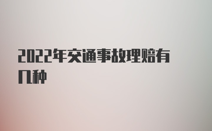 2022年交通事故理赔有几种