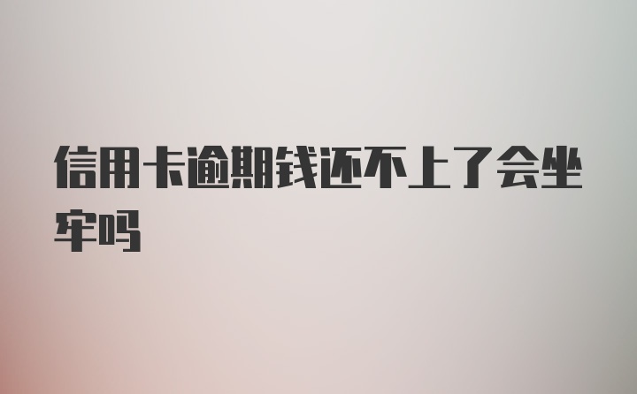 信用卡逾期钱还不上了会坐牢吗