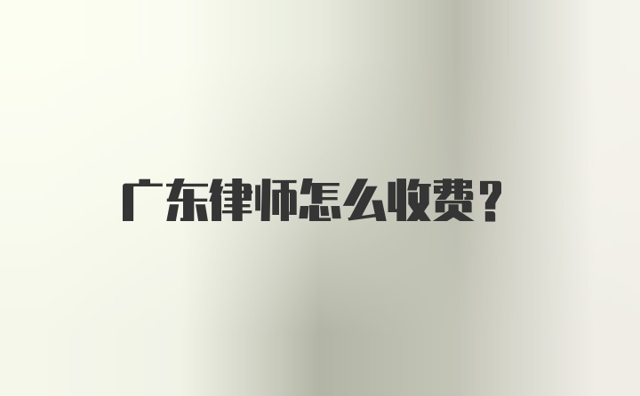 广东律师怎么收费？