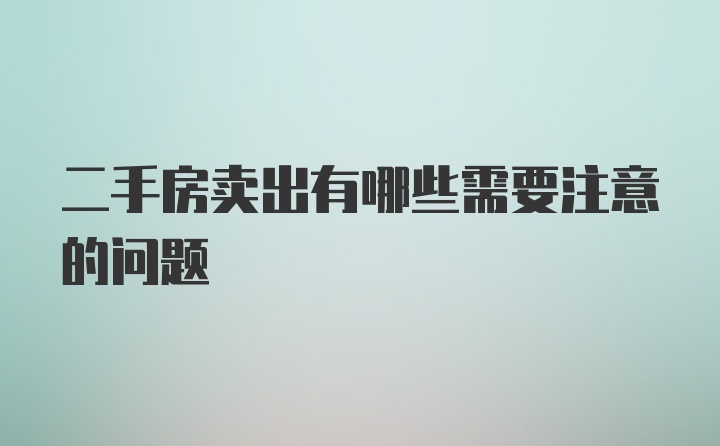 二手房卖出有哪些需要注意的问题