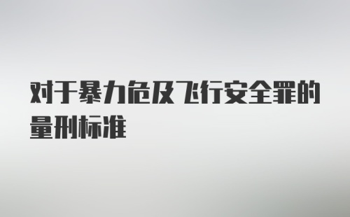 对于暴力危及飞行安全罪的量刑标准