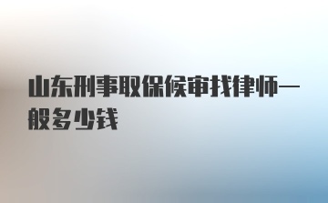 山东刑事取保候审找律师一般多少钱