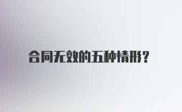 合同无效的五种情形？