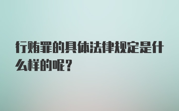 行贿罪的具体法律规定是什么样的呢？