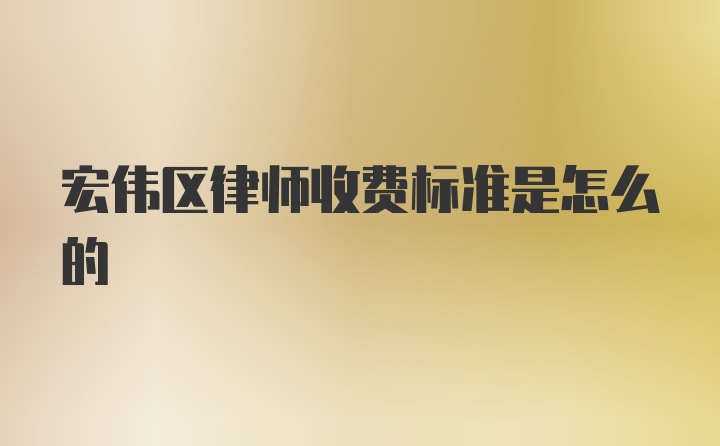 宏伟区律师收费标准是怎么的