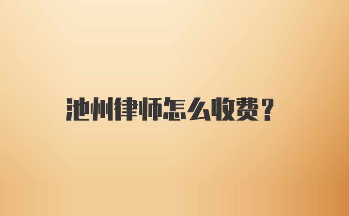 池州律师怎么收费？