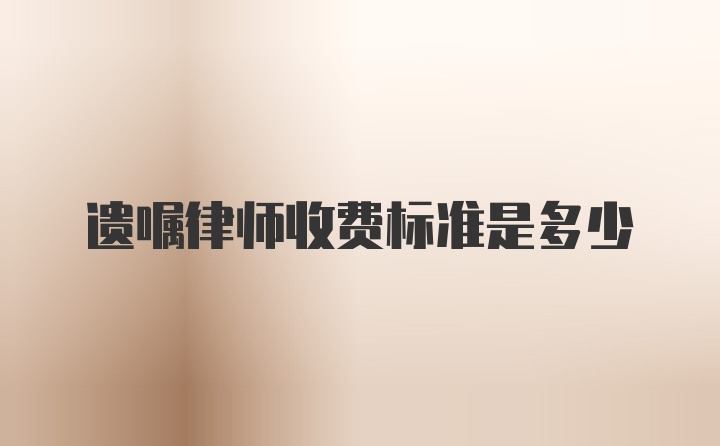 遗嘱律师收费标准是多少