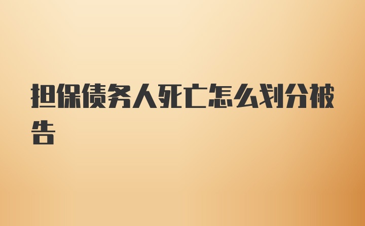 担保债务人死亡怎么划分被告