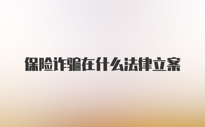 保险诈骗在什么法律立案