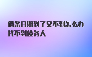 借条日期到了又不到怎么办找不到债务人