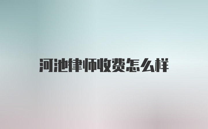 河池律师收费怎么样