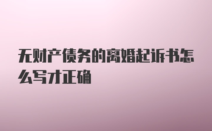 无财产债务的离婚起诉书怎么写才正确