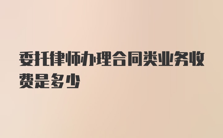 委托律师办理合同类业务收费是多少