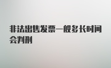 非法出售发票一般多长时间会判刑