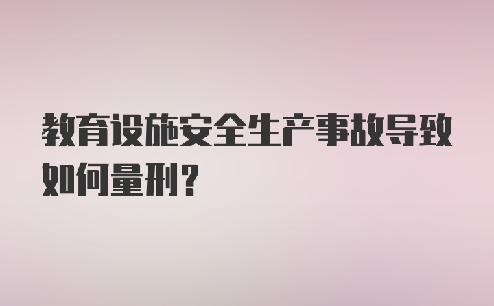 教育设施安全生产事故导致如何量刑?