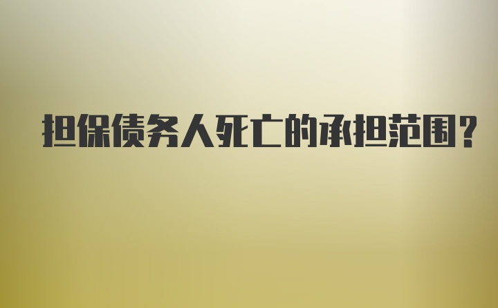 担保债务人死亡的承担范围？