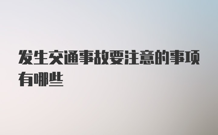 发生交通事故要注意的事项有哪些