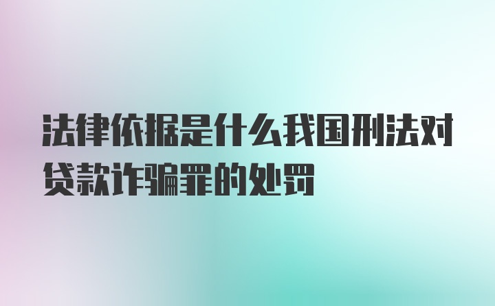 法律依据是什么我国刑法对贷款诈骗罪的处罚