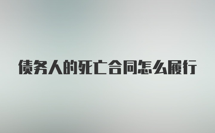 债务人的死亡合同怎么履行