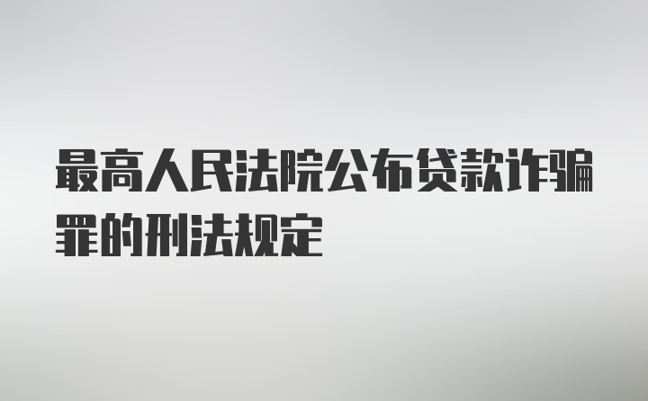 最高人民法院公布贷款诈骗罪的刑法规定