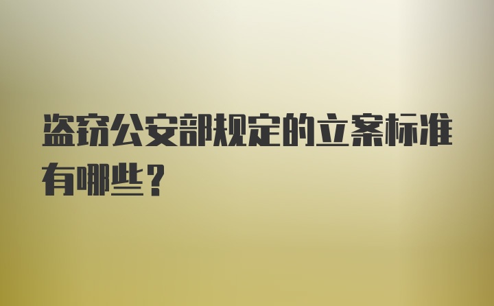 盗窃公安部规定的立案标准有哪些？