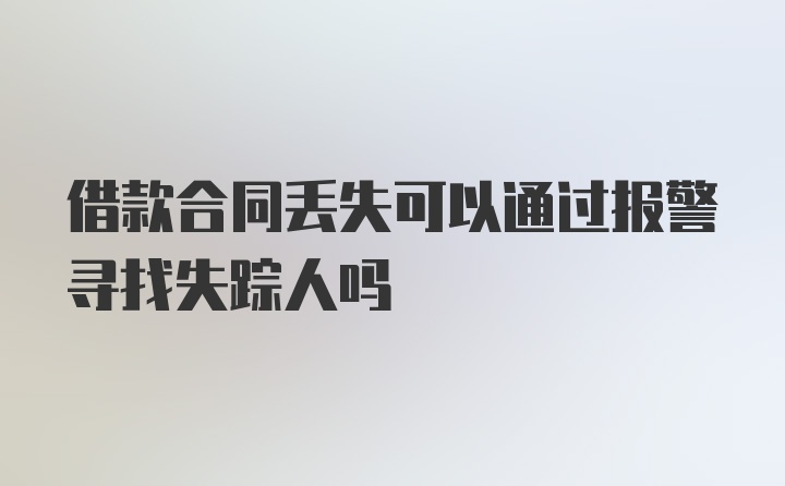 借款合同丢失可以通过报警寻找失踪人吗