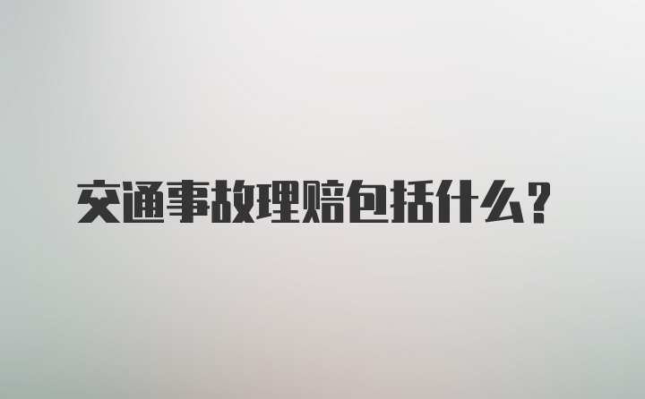 交通事故理赔包括什么？