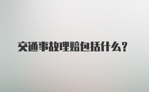 交通事故理赔包括什么？
