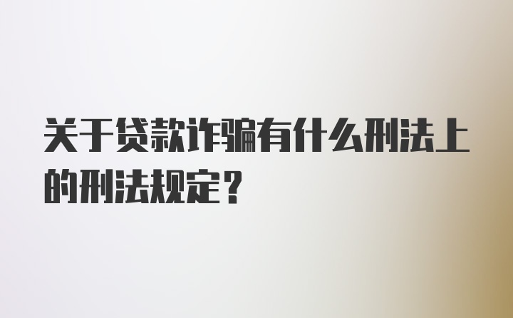 关于贷款诈骗有什么刑法上的刑法规定?