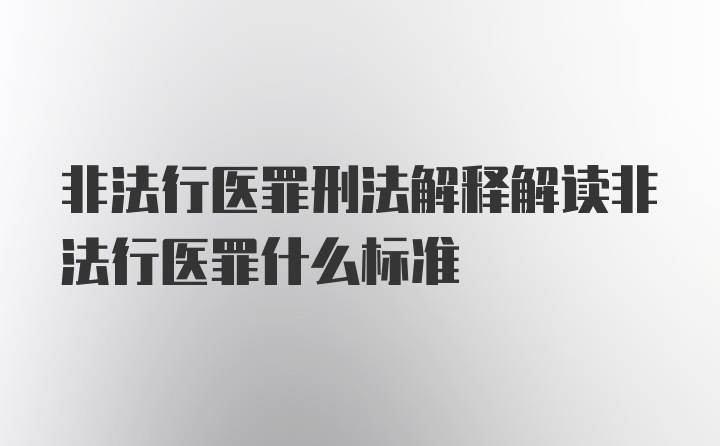 非法行医罪刑法解释解读非法行医罪什么标准