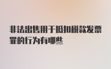 非法出售用于抵扣税款发票罪的行为有哪些