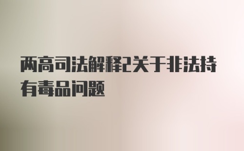 两高司法解释2关于非法持有毒品问题