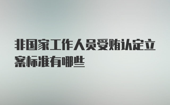 非国家工作人员受贿认定立案标准有哪些