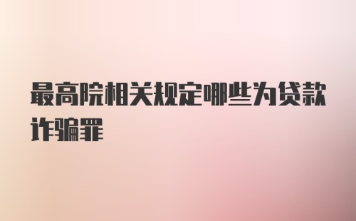 最高院相关规定哪些为贷款诈骗罪