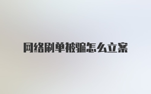 网络刷单被骗怎么立案