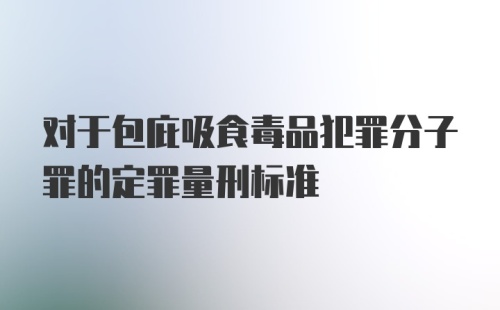 对于包庇吸食毒品犯罪分子罪的定罪量刑标准