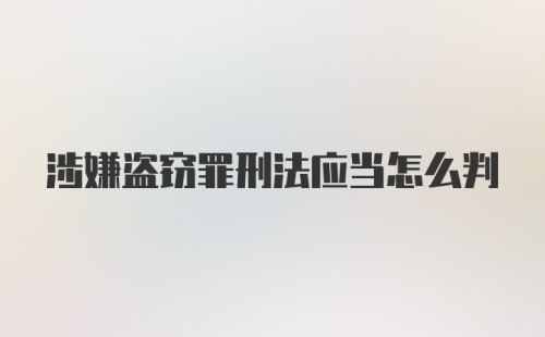 涉嫌盗窃罪刑法应当怎么判