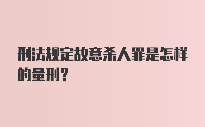 刑法规定故意杀人罪是怎样的量刑？