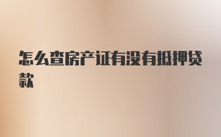 怎么查房产证有没有抵押贷款