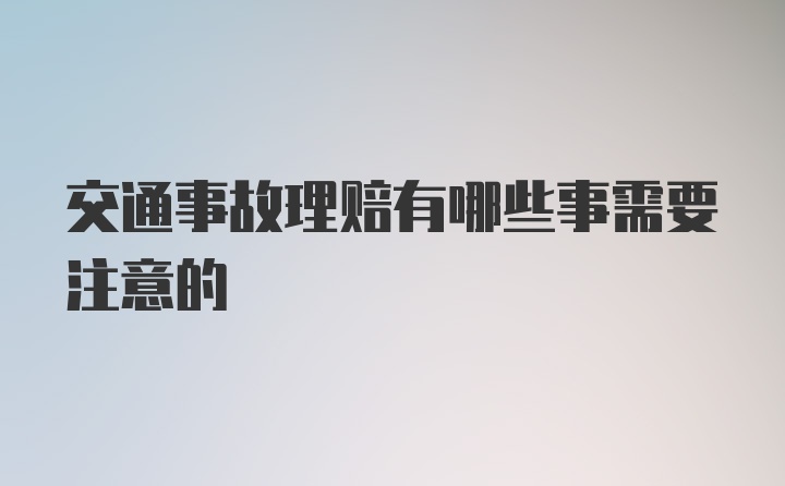 交通事故理赔有哪些事需要注意的