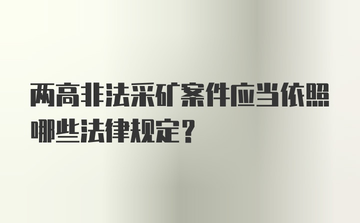 两高非法采矿案件应当依照哪些法律规定?