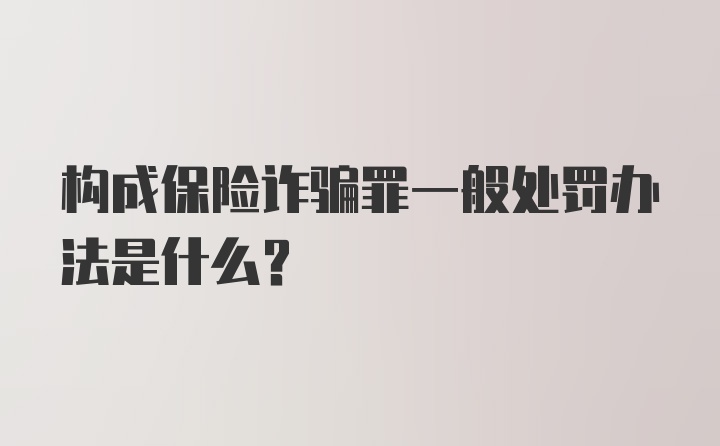 构成保险诈骗罪一般处罚办法是什么？