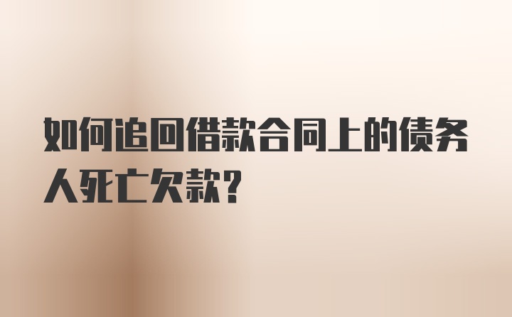 如何追回借款合同上的债务人死亡欠款？