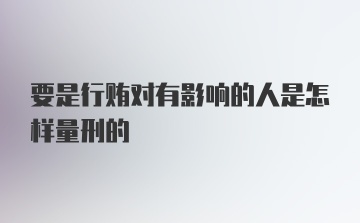 要是行贿对有影响的人是怎样量刑的