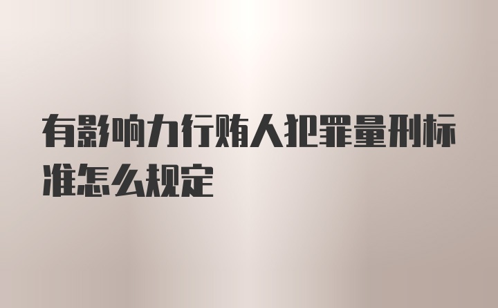 有影响力行贿人犯罪量刑标准怎么规定