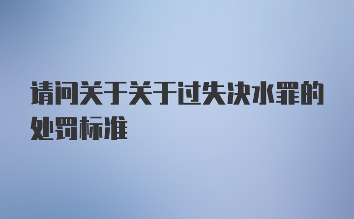 请问关于关于过失决水罪的处罚标准