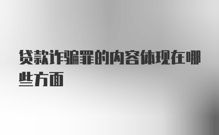 贷款诈骗罪的内容体现在哪些方面