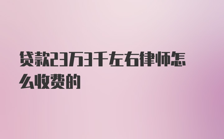 贷款23万3千左右律师怎么收费的